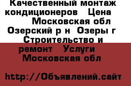 Качественный монтаж кондиционеров › Цена ­ 1 000 - Московская обл., Озерский р-н, Озеры г. Строительство и ремонт » Услуги   . Московская обл.